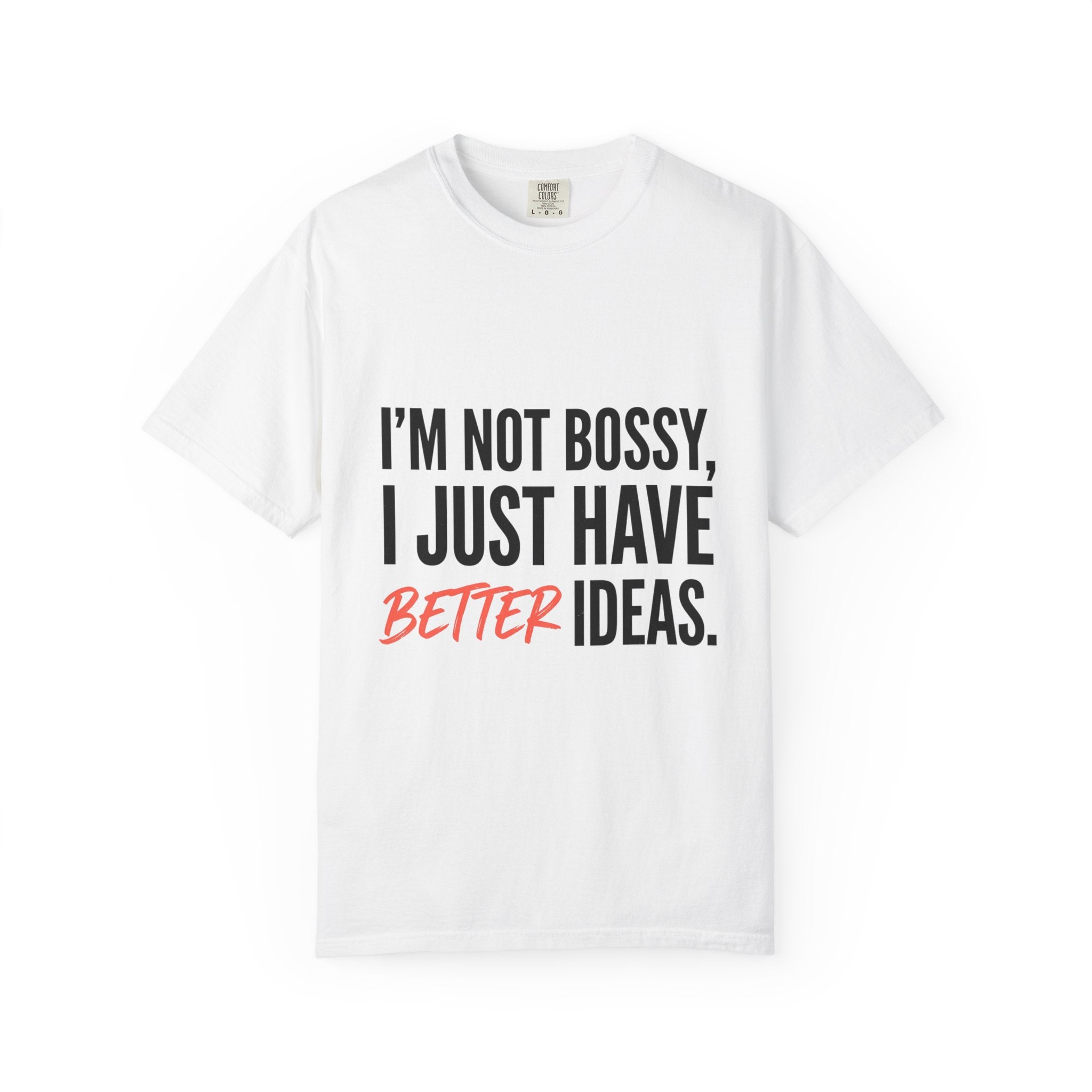 I’m Not Bossy I Just Have Better Ideas T-Shirt