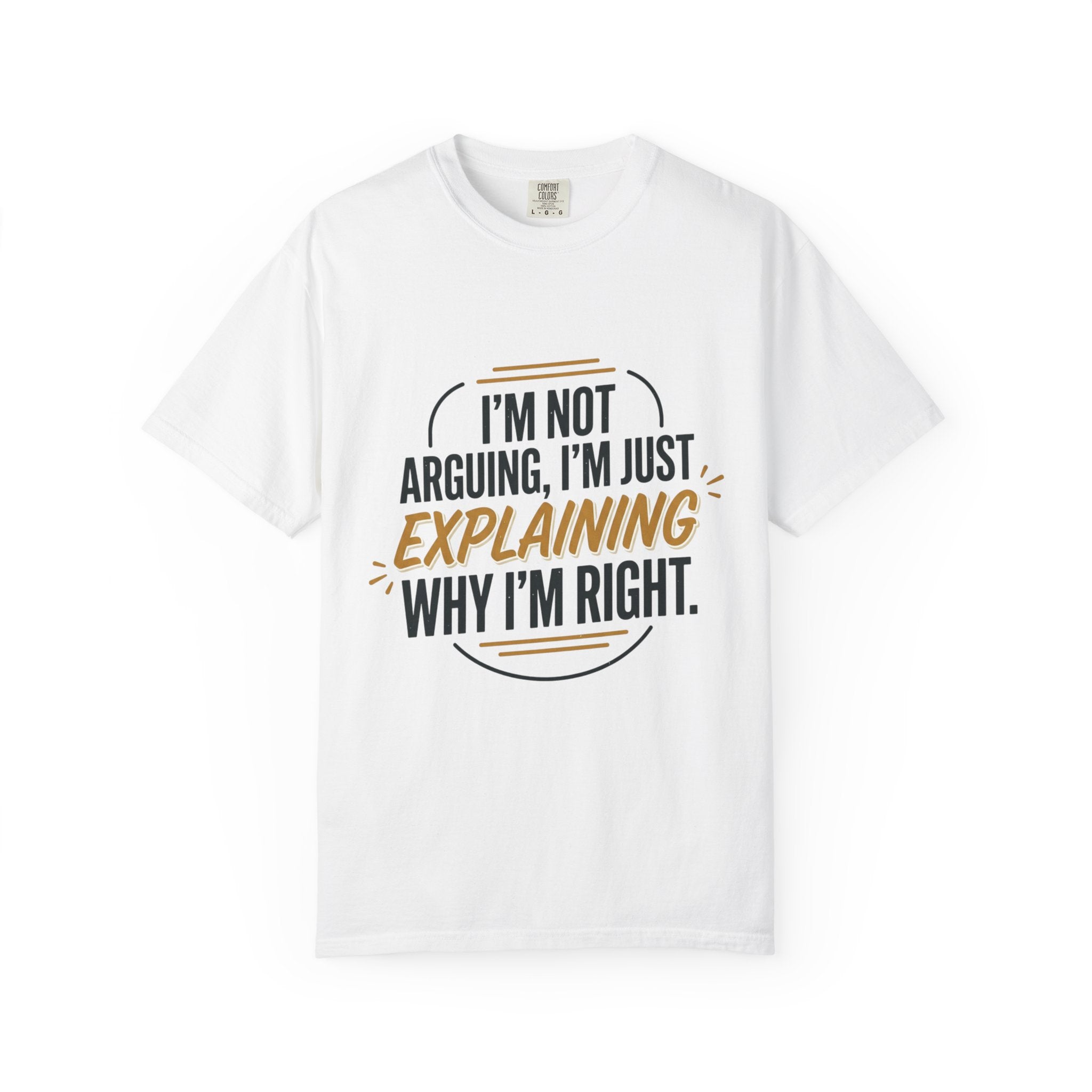 I'm Not Arguing T-Shirt — Funny "I'm Just Explaining Why I'm Right" Graphic Tee
