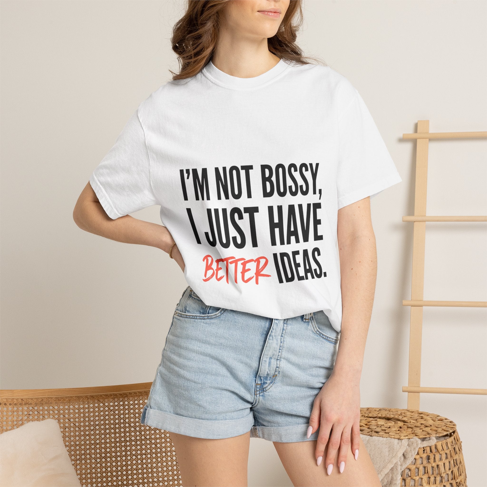 I’m Not Bossy I Just Have Better Ideas T-Shirt